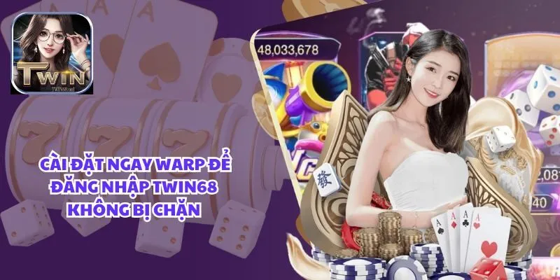  Cài đặt ngay WARP để đăng nhập Twin68 không bị chặn