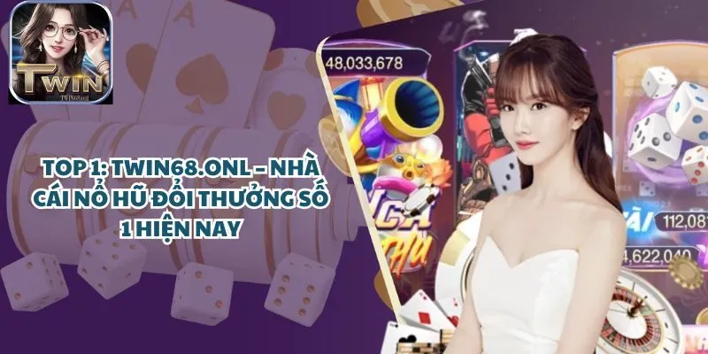 Top 1: TWIN68.onl – Cổng Game Nổ Hũ đổi thưởng số 1 hiện nay