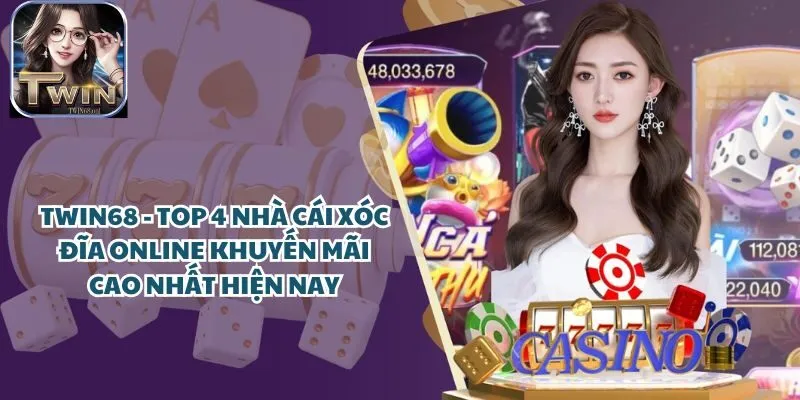 TWIN68 Top 4 Cổng Game Xóc đĩa Online khuyến mãi cao nhất hiện nay
