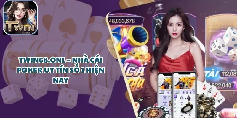 TWIN68.ONL – Cổng Game Poker uy tín số 1 hiện nay